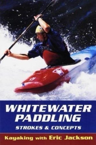 Whitewater Paddling - Strokes and Concepts by Eric Jackson