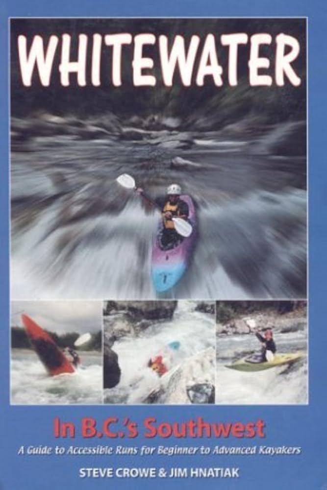 Whitewater in B.C.'s Southwest: A Guide to Accessible Runs for Beginner to Advanced Kayakers
